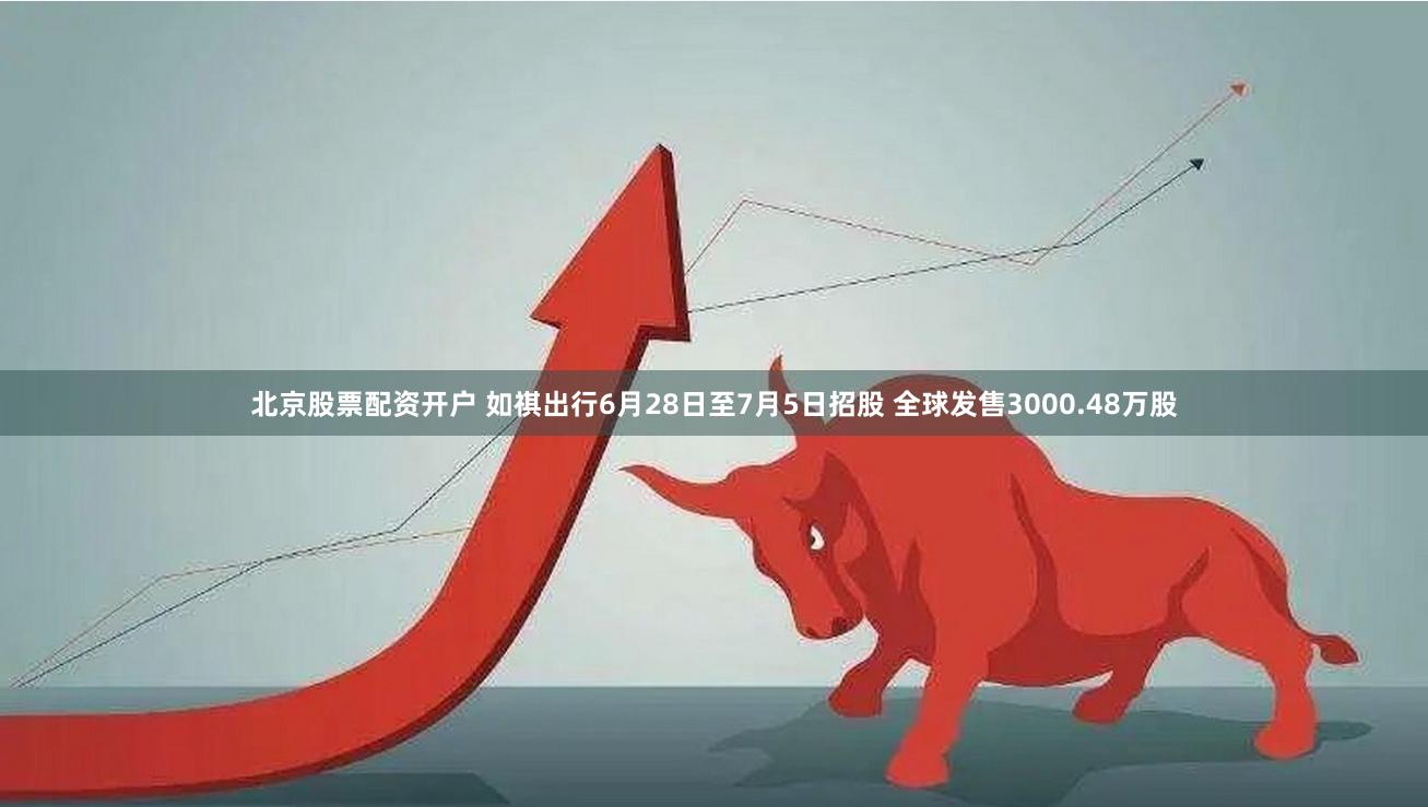 北京股票配资开户 如祺出行6月28日至7月5日招股 全球发售3000.48万股