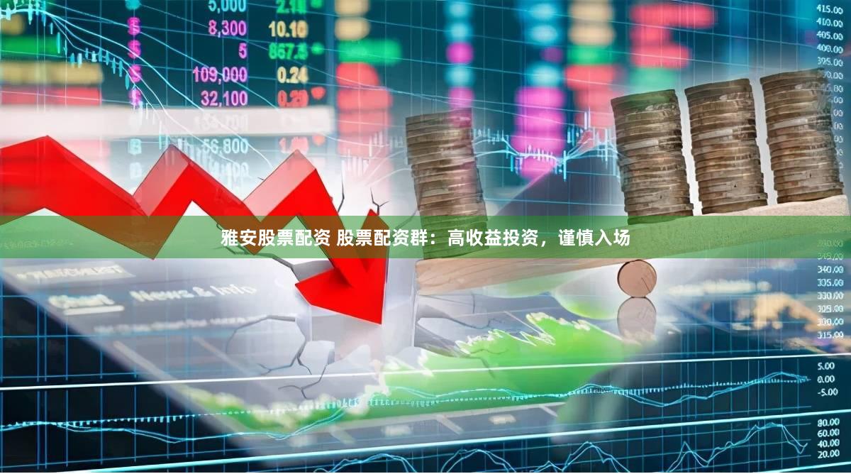 雅安股票配资 股票配资群:高收益投资,谨慎入场